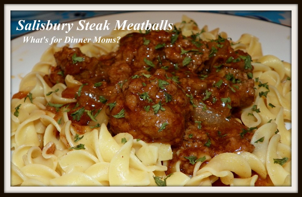 Salisbury Steak Meatballs - What's for Dinner Moms?