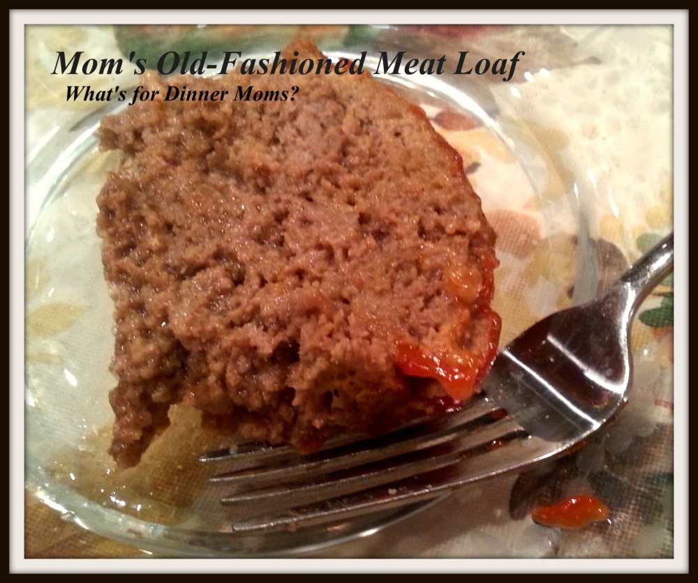 Mom's Old-Fashioned Meat Loaf - What's for Dinner Moms